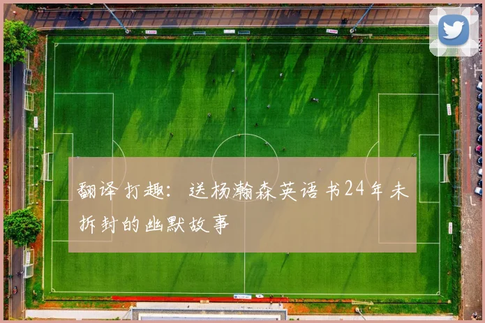 翻译打趣：送杨瀚森英语书24年未拆封的幽默故事